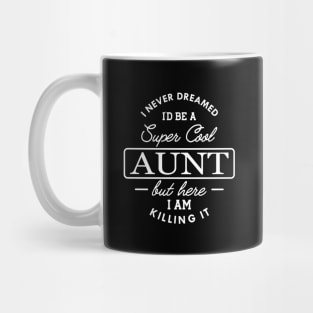 Aunt - I never dreamed I'd be a super cool aunt but here I am killing it Mug